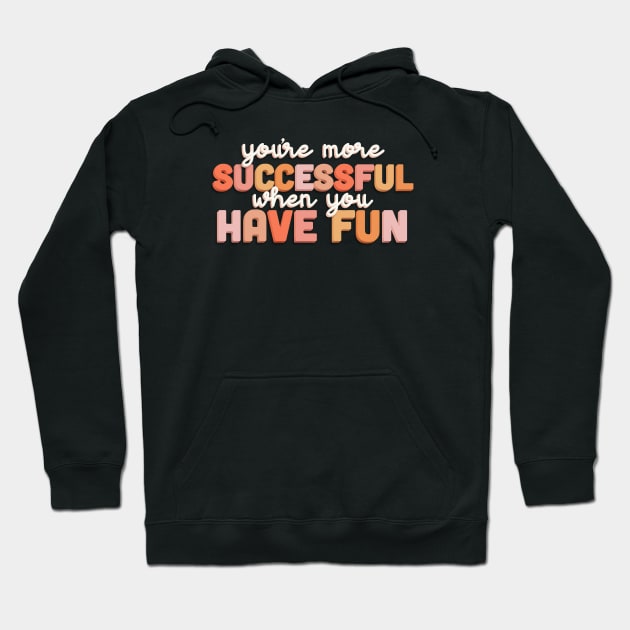 You’re More Successful When You Have Fun Hoodie by Designed-by-bix